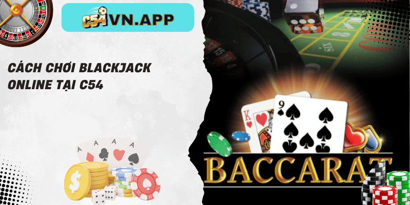 Cách chơi blackjack online tại c54