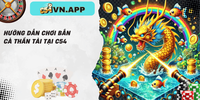 Hướng dẫn chơi bắn cá thần tài tại c54
